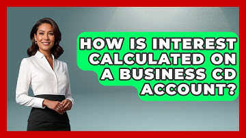 How Is Interest Calculated On A Business CD Account? - Ask Your Bank Teller