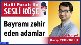 Barış Terkoğlu: Bayramı Zehir Eden Adamlar 19/03/26 Halil Ferah Ile Sesli Köşe
