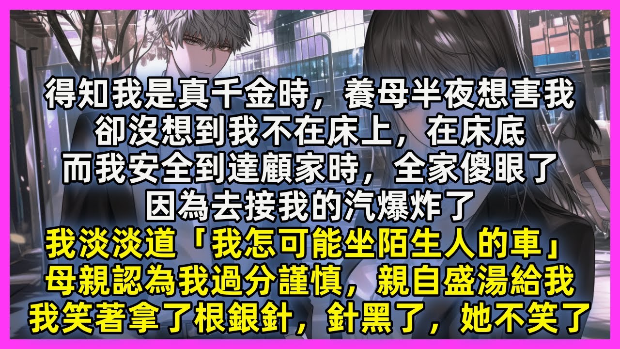 得知我是真千金時，養母半夜想害我，卻沒想到我不在床上，在床底。當我安全到達顧家時，全家傻眼。因為去接我的汽爆炸了，我淡道「我怎可能坐陌生人的車」母親認為過分謹慎，親自盛湯給我，我笑著拿了根銀針，針黑了