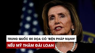 Trung Quốc đe dọa có 'biện pháp mạnh' nếu chủ tịch Hạ viện Mỹ thăm Đài Loan