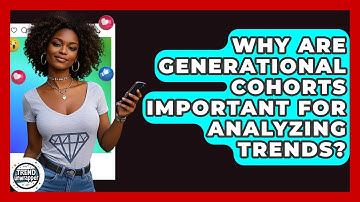 Why Are Generational Cohorts Important For Analyzing Trends? - Trend Unwrapper
