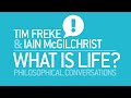 WHAT IS LIFE? #1 Tim Freke & Iain McGilchrist