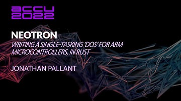 Neotron - Writing a Single-Tasking ‘DOS’ for Arm Microcontrollers, in Rust Jonathan Pallant  ACCU 22
