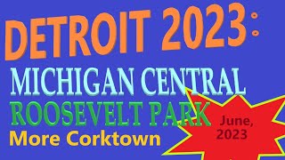 Ford's Michigan Central; Former Book Depository; Roosevelt Park Renovations; June, 2023 Update