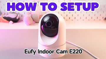 How to Setup Eufy Indoor Cam (E220) 2K Pan & Tilt: Everything You Should Know
