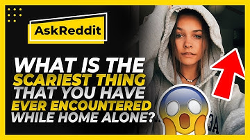 What is the scariest thing that you have encountered while home alone? (Reddit Stories)