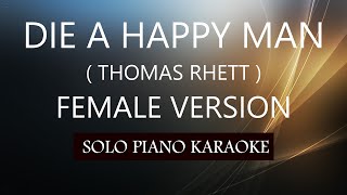 DIE A HAPPY MAN ( FEMALE VERSION ) ( THOMAS RHETT ) PH KARAOKE PIANO by REQUEST (COVER_CY)
