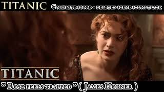 [ Titanic Deleted scene soundtrack ] ' Rose feels trapped '.