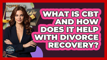 What Is CBT And How Does It Help With Divorce Recovery? - Get Divorce Answers