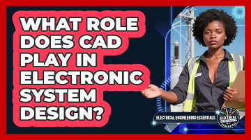 What Role Does CAD Play In Electronic System Design? - Electrical Engineering Essentials