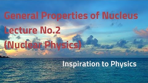 General properties of Nucleus Lecture No 2 Nuclear Physics