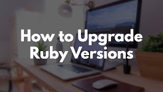 Build a Blog with Rails Part 18: How to Upgrade Ruby Versions in your Rails app