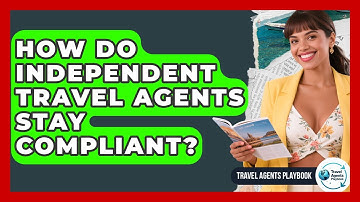 How Do Independent Travel Agents Stay Compliant? - Travel Agents Playbook
