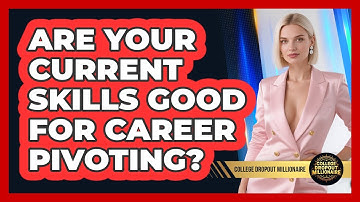 Are Your Current Skills Good For Career Pivoting? - College Dropout Millionaire