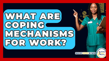 What Are Coping Mechanisms For Work? - Oncology Support Network