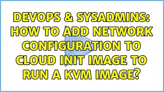DevOps & SysAdmins: How to add network configuration to cloud init image to run a kvm image?