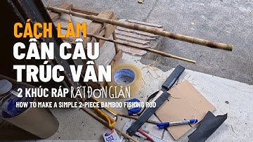 Cách làm cần câu Tre 2 khúc ráp, đi câu cá| How to make a bamboo fishing rod in 2 pieces, go fishing