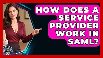 How Does A Service Provider Work In SAML? - SecurityFirstCorp.com