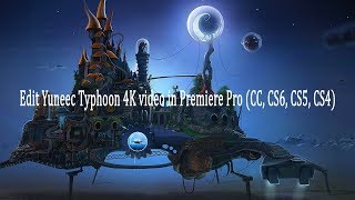 Edit Yuneec Typhoon 4K video in Premiere Pro (CC, CS6, CS5, CS4)