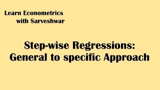 Step-wise Regressions General to Specific Approach