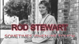 ROD STEWART  - SOMETIMES WHEN WE TOUCH  (REMASTERED)