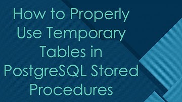 How to Properly Use Temporary Tables in PostgreSQL Stored Procedures