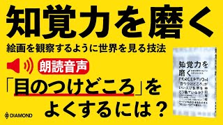 【 朗読音声】「目のつけどころ」をよくするには？『知覚力を磨く──絵画を観察するように世界を見る技法』（神田房枝／著）