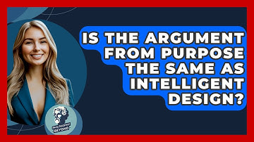 Is The Argument From Purpose The Same As Intelligent Design? - Philosophy Beyond