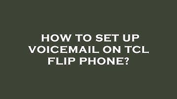 How to set up voicemail on tcl flip phone?