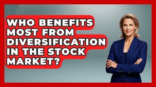 Famous Who Benefits Most From Diversification in the Stock Market? | The Teen Economist News Net Worth