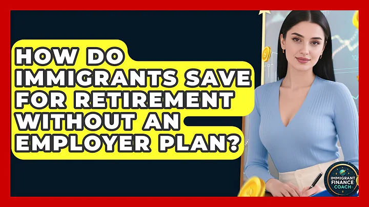 How Do Immigrants Save For Retirement Without An Employer Plan? - Immigrant Finance Coach