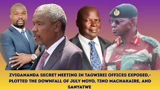 ZVIGANANDA SECRET MEETING PLOTS DOWNFALL OF JULY MOYO, TINO MACHAKAIRE ,AND SANYATWE