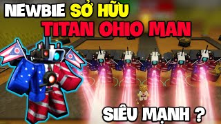 NEWBIE Trải Nghiệm SKIBIDI TOWER DEFENSE Sở Hữu Cho Mình TITAN OHIO MAN Liệu Có Phải Unit Siêu Mạnh?