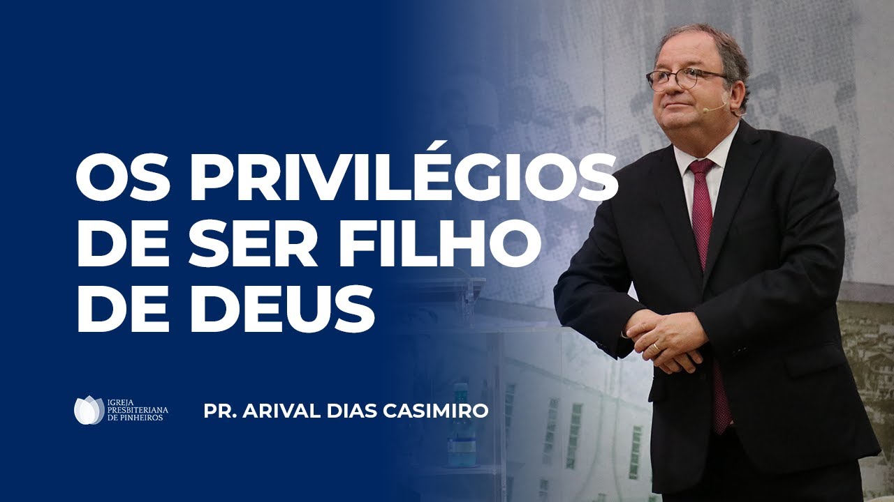 Os Privilégios de ser Filho de Deus | Pr. Arival Dias Casimiro