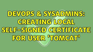 DevOps & SysAdmins: Creating local self-signed Certificate for user 'tomcat' (2 Solutions!!)