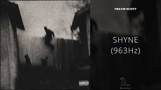 Travis Scott - SHYNE (963Hz)