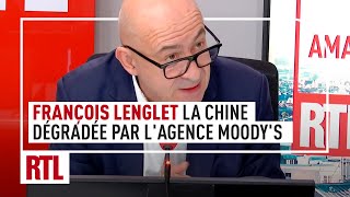 François Lenglet : La Chine dégradée par l'agence Moody's... le rideau se déchire !