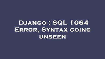 Django : SQL 1064 Error, Syntax going unseen