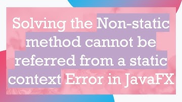 Solving the Non-static method cannot be referred from a static context Error in JavaFX