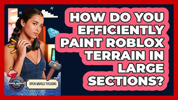 How Do You Efficiently Paint Roblox Terrain In Large Sections? - Open World Tycoons