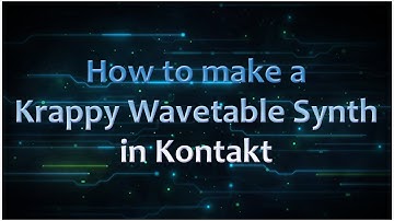 How to make a Krappy Wavetable Synth in Kontakt