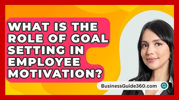 What Is The Role Of Goal Setting In Employee Motivation? - BusinessGuide360.com