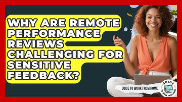 Why Are Remote Performance Reviews Challenging For Sensitive Feedback? - Guide To Work From Home