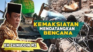 Kemaksiatan Mendatangkan Bencana - Ceramah KH ZAINUDDIN MZ