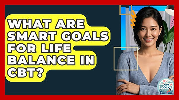 What Are SMART Goals For Life Balance In CBT? - CBT Toolkit