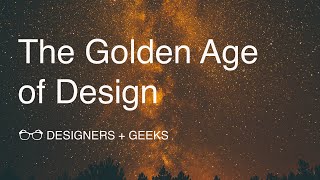 The Golden Age of Design (Zack Onisko @ Designers + Geeks)