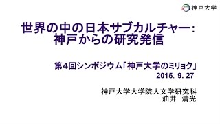 第4回シンポジウム「神戸大学のミリョク」2_講演1「世界の中の日本サブカルチャー 神戸からの研究発信」(油井 清光)
