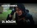 Ulan İstanbul 21. Bölüm - Full Bölüm