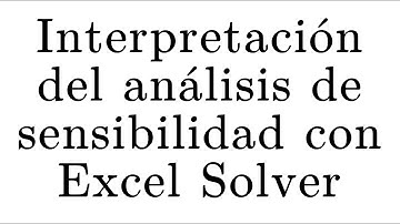 Ejemplo de como interpretar el Análisis de sensibilidad usando Excel Solver