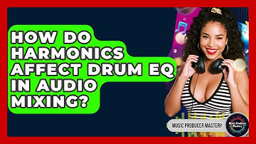 How Do Harmonics Affect Drum EQ In Audio Mixing? - Music Producer Mastery